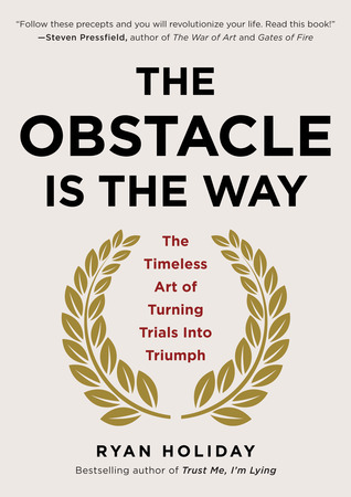 Book cover of The Obstacle Is the Way: The Timeless Art of Turning Trials Into Triumph by Ryan Holiday
