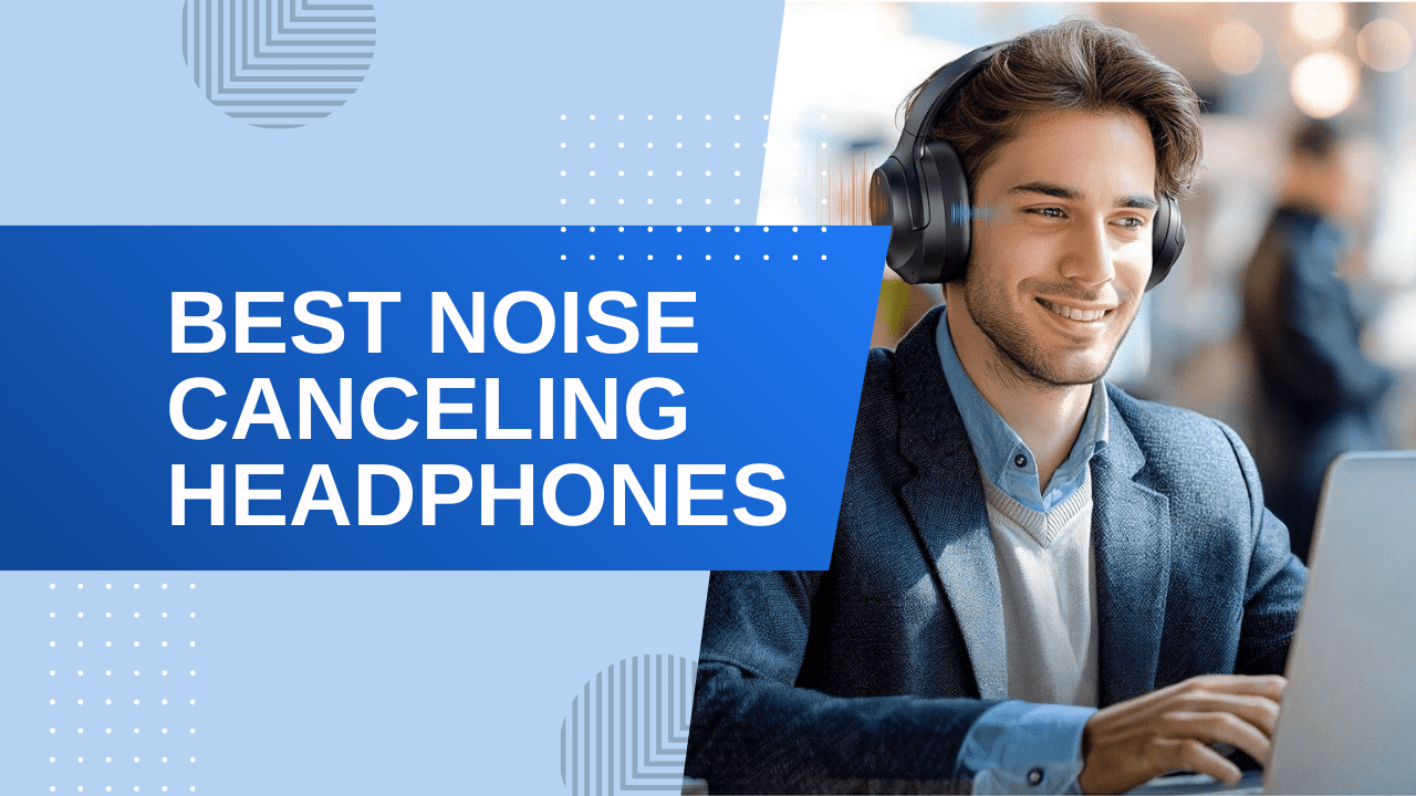 Smiling man wearing black noise-canceling over-ear headphones while working on a laptop, featuring text that reads 'BEST NOISE CANCELING HEADPHONES' on a blue and light-blue background.