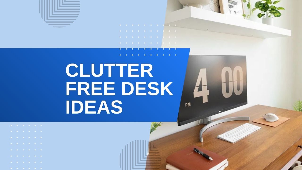 A clean, minimalist wooden desk with a large computer monitor displaying a digital clock, a wireless keyboard, and a notebook, featuring a blue graphic overlay with the text 'CLUTTER FREE DESK IDEAS'.